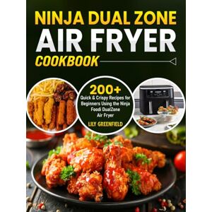 Greenfield, Lily Ninja Dual Zone Air Fryer Cookbook: 200+ Quick & Crispy Recipes for Beginners Using the Ninja Foodi DualZone Air Fryer Greenfield, Lily Ninja Dual Zone Air Fryer Cookbook: 200+ Quick & Crispy Recipes for Beginners Using the Ninja Foodi DualZone Air Fryer