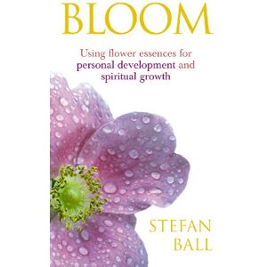 Ball, Stefan Bloom: Using flower essences for personal development and spiritual growth Ball, Stefan Bloom: Using flower essences for personal development and spiritual growth