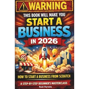 Martello, Noah WARNING: This Book Will Make You Start a Business in 2026 How to Start a Business From Scratch: A Step-by-Step Beginner’s Masterclass Martello, Noah WARNING: This Book Will Make You Start a Business in 2026 How to Start a Business From Scratch: A Step-by-Step Beginner’s Masterclass