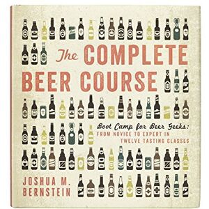 Bernstein The Complete Beer Course: Boot Camp for Beer Geeks: From Novice to Expert in Twelve Tasting Classes Bernstein The Complete Beer Course: Boot Camp for Beer Geeks: From Novice to Expert in Twelve Tasting Classes
