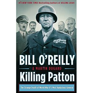 Bill O'Reilly Killing Patton: The Strange Death of World War II's Most Audacious General Bill O'Reilly Killing Patton: The Strange Death of World War II's Most Audacious General