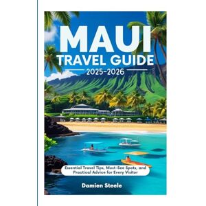 Steele, Damien Maui Travel Guide 2025-2026: Essential Travel Tips, Must-See Spots, and Practical Advice for Every Visitor Steele, Damien Maui Travel Guide 2025-2026: Essential Travel Tips, Must-See Spots, and Practical Advice for Every Visitor