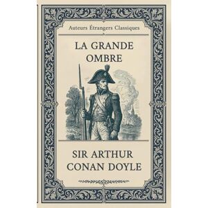 Conan Doyle, Sir Arthur La Grande Ombre: Sir Arthur Conan Doyle Conan Doyle, Sir Arthur La Grande Ombre: Sir Arthur Conan Doyle