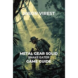 Virest, Jason Metal Gear Solid Snake Eater Game Guide: Survival, Stealth, Boss Battles, Collectibles, and Secrets Virest, Jason Metal Gear Solid Snake Eater Game Guide: Survival, Stealth, Boss Battles, Collectibles, and Secrets