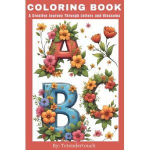 TenderTouch, Tc Alphabet and Florals for relaxation Coloring Book: A Creative Journey Through Letters and Blossoms (Color with Me) TenderTouch, Tc Alphabet and Florals for relaxation Coloring Book: A Creative Journey Through Letters and Blossoms (Color with Me)