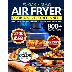 Bennet, Nora Air Fryer Cookbook for Beginners: 800+ Quick, Easy & Delicious Air Fryer Recipes for Every Meal. Cook Healthier, Faster, and with Zero Stress Bennet, Nora Air Fryer Cookbook for Beginners: 800+ Quick, Easy & Delicious Air Fryer Recipes for Every Meal. Cook Healthier, Faster, and with Zero Stress