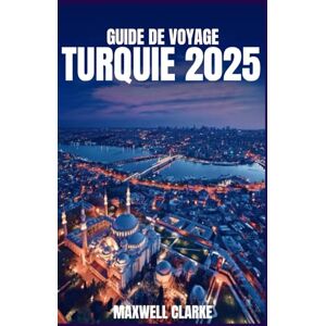 CLARKE, MAXWELL GUIDE DE VOYAGE TURQUIE 2025: Découvrez Istanbul, la Cappadoce, Éphèse, le chou frisé de Pamuk, la cuisine turque, la culture, l'histoire et les conseils de voyage pour 2025. CLARKE, MAXWELL GUIDE DE VOYAGE TURQUIE 2025: Découvrez Istanbul, la Cappadoce, Éphèse, le chou frisé de Pamuk, la cuisine turque, la culture, l'histoire et les conseils de voyage pour 2025.