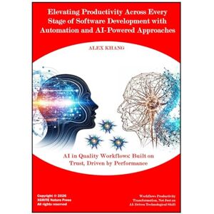 Khang, Alex Elevating Productivity Across Every Stage of Software Development with Automation and AI-Powered Approaches (Unlocking Productivity with AI-Driven Tools) Khang, Alex Elevating Productivity Across Every Stage of Software Development with Automation and AI-Powered Approaches (Unlocking Productivity with AI-Driven Tools)