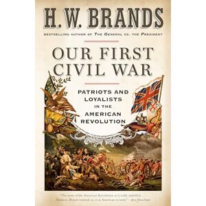 Brands, H. W. Our First Civil War: Patriots and Loyalists in the American Revolution Brands, H. W. Our First Civil War: Patriots and Loyalists in the American Revolution