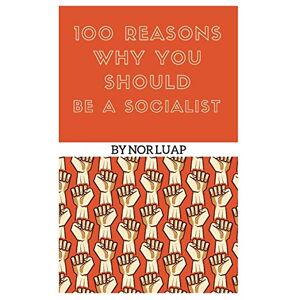 Luap, Nor 100 Reasons Why You Should Be A Socialist Luap, Nor 100 Reasons Why You Should Be A Socialist