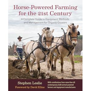 Stephen Leslie Horse-Powered Farming for the 21st Century: A Complete Guide to Equipment, Methods, and Management for Organic Growers Stephen Leslie Horse-Powered Farming for the 21st Century: A Complete Guide to Equipment, Methods, and Management for Organic Growers