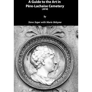 Soper, Steve Guide to the Art in Père-Lachaise Cemetery Soper, Steve Guide to the Art in Père-Lachaise Cemetery