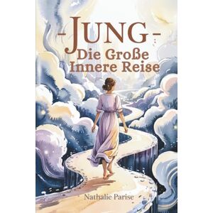 Paris, Nathalie JUNG Die große innere Reise: Wie ein Held auf der Suche nach Sinn – begib dich auf die Begegnung mit dir selbst Paris, Nathalie JUNG Die große innere Reise: Wie ein Held auf der Suche nach Sinn – begib dich auf die Begegnung mit dir selbst