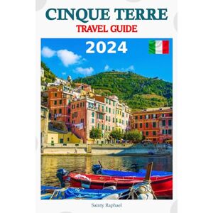 Raphael, Sainty Cinque Terre Travel Guide 2024: Discover Enchanting Villages, Breathtaking Landscapes, and Delectable Cuisine with Expertly Crafted Itineraries for Six Days of Unparalleled Discovery Raphael, Sainty Cinque Terre Travel Guide 2024: Discover Enchanting Villages, Breathtaking Landscapes, and Delectable Cuisine with Expertly Crafted Itineraries for Six Days of Unparalleled Discovery