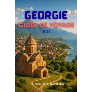 LIZ HAMILTON, ELIZABETH GÉORGIE GUIDE DE VOYAGE 2026: À la découverte du carrefour de l'Europe et de l'Asie LIZ HAMILTON, ELIZABETH GÉORGIE GUIDE DE VOYAGE 2026: À la découverte du carrefour de l'Europe et de l'Asie