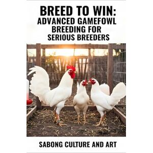 and Art, Sabong Culture Breed to Win: Advanced Gamefowl Breeding for Serious Breeders and Art, Sabong Culture Breed to Win: Advanced Gamefowl Breeding for Serious Breeders
