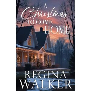 Walker, Regina A Christmas to Come Home: Roots and Redemptions Book One Walker, Regina A Christmas to Come Home: Roots and Redemptions Book One