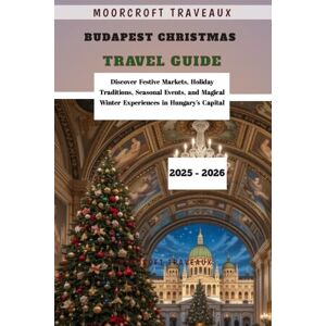 Traveaux, Moorcroft Budapest Christmas Travel Guide 2025 2026: Discover Festive Markets, Holiday Traditions, Seasonal Events, and Magical Winter Experiences in Hungary’s Capital Traveaux, Moorcroft Budapest Christmas Travel Guide 2025 2026: Discover Festive Markets, Holiday Traditions, Seasonal Events, and Magical Winter Experiences in Hungary’s Capital