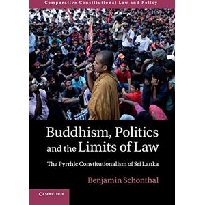 Schonthal, Benjamin Buddhism, Politics and the Limits of Law: The Pyrrhic Constitutionalism of Sri Lanka (Comparative Constitutional Law and Policy) Schonthal, Benjamin Buddhism, Politics and the Limits of Law: The Pyrrhic Constitutionalism of Sri Lanka (Comparative Constitutional Law and Policy)