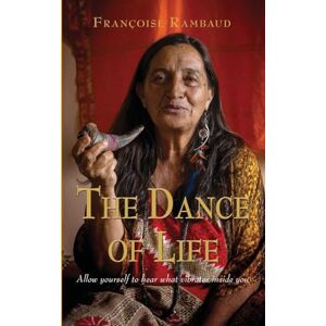 Rambaud, Françoise The Dance of Life: Allow yourself to hear what vibrates inside you Rambaud, Françoise The Dance of Life: Allow yourself to hear what vibrates inside you