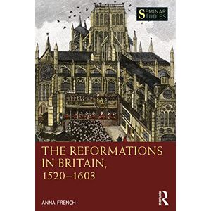 French, Anna The Reformations in Britain, 1520–1603 (Seminar Studies) French, Anna The Reformations in Britain, 1520–1603 (Seminar Studies)