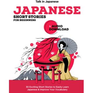 Japanese, Talk In Japanese Short Stories for Beginners + Audio Download: Improve your Listening, Reading and Pronunciation Skills in Japanese: 1 (Learn Japanese) Japanese, Talk In Japanese Short Stories for Beginners + Audio Download: Improve your Listening, Reading and Pronunciation Skills in Japanese: 1 (Learn Japanese)
