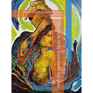 Diany There is only love here for you: A Novel of Spiritual Awakening and Divine Love (Soul Literature) Diany There is only love here for you: A Novel of Spiritual Awakening and Divine Love (Soul Literature)