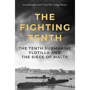 Wingate, John The Fighting Tenth: The Tenth Submarine Flotilla and the Siege of Malta (Submarine Warfare in World War Two) Wingate, John The Fighting Tenth: The Tenth Submarine Flotilla and the Siege of Malta (Submarine Warfare in World War Two)