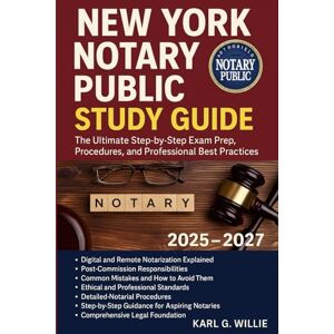 KARL.G.WILLIE NEW YORK NOTARY PUBLIC STUDY GUIDE: The Ultimate Step-by-Step Exam Prep, Procedures, and Professional Best Practices KARL.G.WILLIE NEW YORK NOTARY PUBLIC STUDY GUIDE: The Ultimate Step-by-Step Exam Prep, Procedures, and Professional Best Practices