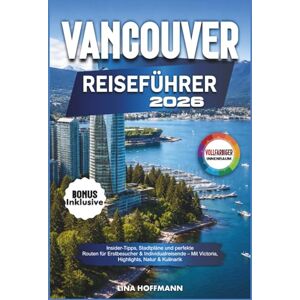 Hoffmann, Lina VANCOUVER REISEFÜHRER 2026: Insider-Tipps, Stadtpläne und perfekte Routen für Erstbesucher & Individualreisende – Mit Victoria, Highlights, Natur & Kulinarik Hoffmann, Lina VANCOUVER REISEFÜHRER 2026: Insider-Tipps, Stadtpläne und perfekte Routen für Erstbesucher & Individualreisende – Mit Victoria, Highlights, Natur & Kulinarik