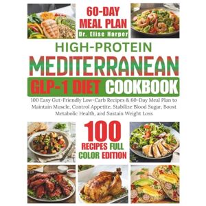 Harper, Dr. Elise HIGH-PROTEIN MEDITERRANEAN GLP-1 DIET COOKBOOK: 100 Easy Gut-Friendly Low-Carb Recipes & 60-Day Meal Plan to Maintain Muscle, Control Appetite, ... Metabolic Health, and Sustain Weight Loss Harper, Dr. Elise HIGH-PROTEIN MEDITERRANEAN GLP-1 DIET COOKBOOK: 100 Easy Gut-Friendly Low-Carb Recipes & 60-Day Meal Plan to Maintain Muscle, Control Appetite, ... Metabolic Health, and Sustain Weight Loss