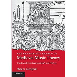 Mengozzi, Stefano The Renaissance Reform of Medieval Music Theory: Guido Of Arezzo Between Myth And History Mengozzi, Stefano The Renaissance Reform of Medieval Music Theory: Guido Of Arezzo Between Myth And History