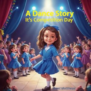 Matthews, Brent A Dance Story It's Competition Day (Children's Bedtime Rhymes) Matthews, Brent A Dance Story It's Competition Day (Children's Bedtime Rhymes)