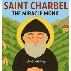 Martinez, Claudeen Saint Charbel: The Miracle Monk: 1 (The Saintly) Martinez, Claudeen Saint Charbel: The Miracle Monk: 1 (The Saintly)