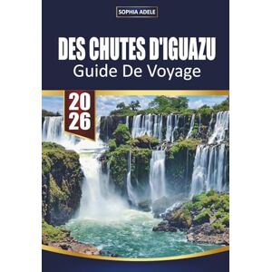 Adele, Sophia DES CHUTES D'IGUAZU GUIDE DE VOYAGE 2026: Le compagnon de voyage aguerri des îles Féroé : nature, histoire et histoires de l'Atlantique Nord Adele, Sophia DES CHUTES D'IGUAZU GUIDE DE VOYAGE 2026: Le compagnon de voyage aguerri des îles Féroé : nature, histoire et histoires de l'Atlantique Nord