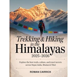 CARRICK, ROWAN TREKKING & HIKING IN THE HIMALAYAS 2025–2026(FULL COLOR): EXPLORE THE BEST TRAILS, CULTURE, AND TRAVEL SECRETS ACROSS NEPAL, INDIA, BHUTAN & TIBET CARRICK, ROWAN TREKKING & HIKING IN THE HIMALAYAS 2025–2026(FULL COLOR): EXPLORE THE BEST TRAILS, CULTURE, AND TRAVEL SECRETS ACROSS NEPAL, INDIA, BHUTAN & TIBET