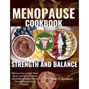 GOODWILL, CHEF D MENOPAUSE COOKBOOK FOR STRENGTH AND BALANCE: Delicious, Easy-to-Make Meals, Snacks, and Tonics Designed Specially to Support Women Through Menopause and Beyond GOODWILL, CHEF D MENOPAUSE COOKBOOK FOR STRENGTH AND BALANCE: Delicious, Easy-to-Make Meals, Snacks, and Tonics Designed Specially to Support Women Through Menopause and Beyond