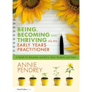 Pendrey, Annie Being, Becoming and Thriving as an Early Years Practitioner: A Guide for Education and Early Years Students and Tutors Pendrey, Annie Being, Becoming and Thriving as an Early Years Practitioner: A Guide for Education and Early Years Students and Tutors