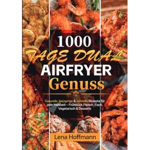 Hoffmann, Lena 1000 Tage Dual Airfryer Genuss: Gesunde, knusprige & schnelle Rezepte für jede Mahlzeit Frühstück, Fleisch, Fisch, Vegetarisch & Desserts Hoffmann, Lena 1000 Tage Dual Airfryer Genuss: Gesunde, knusprige & schnelle Rezepte für jede Mahlzeit Frühstück, Fleisch, Fisch, Vegetarisch & Desserts