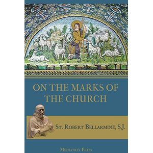 Bellarmine, St Robert On the Marks of the Church Bellarmine, St Robert On the Marks of the Church