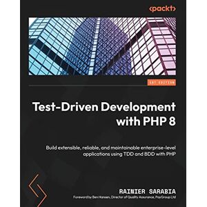 Sarabia, Rainier Test-Driven Development with PHP 8: Build extensible, reliable, and maintainable enterprise-level applications using TDD and BDD with PHP Sarabia, Rainier Test-Driven Development with PHP 8: Build extensible, reliable, and maintainable enterprise-level applications using TDD and BDD with PHP