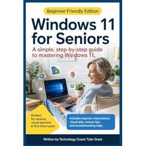 Grant, Tyler Windows 11 For Seniors: A Simple, Beginner-Friendly Step-by-Step Guide to Mastering Windows 11 — Learn at Your Own Pace with Large Text, Full-Color Pictures, and Easy Visual Instructions. Grant, Tyler Windows 11 For Seniors: A Simple, Beginner-Friendly Step-by-Step Guide to Mastering Windows 11 — Learn at Your Own Pace with Large Text, Full-Color Pictures, and Easy Visual Instructions.