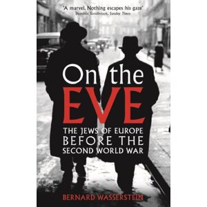 WASSERSTEIN, BERNARD ON THE EVE: The Jews of Europe before the Second World War WASSERSTEIN, BERNARD ON THE EVE: The Jews of Europe before the Second World War
