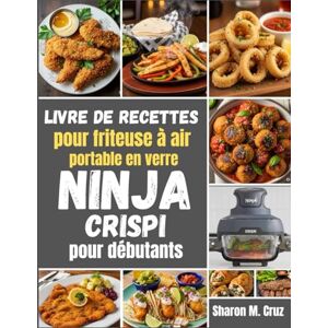 Cruz, Sharon M. Livre de recettes pour friteuse à air portable en verre Ninja Crispi pour débutants Cruz, Sharon M. Livre de recettes pour friteuse à air portable en verre Ninja Crispi pour débutants