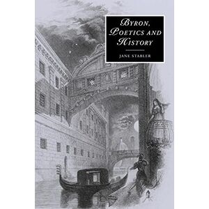 Stabler, Jane Byron, Poetics and History: 52 (Cambridge Studies in Romanticism, Series Number 52) Stabler, Jane Byron, Poetics and History: 52 (Cambridge Studies in Romanticism, Series Number 52)