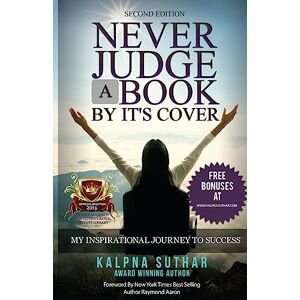 Suthar, Kalpna Never Judge a Book by it's Cover: The Book On My Inspirational Journey To Success Suthar, Kalpna Never Judge a Book by it's Cover: The Book On My Inspirational Journey To Success