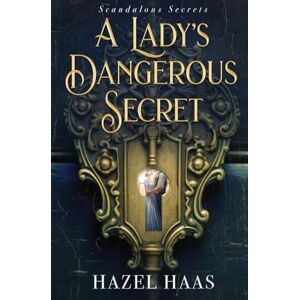 Haas, Hazel A Lady's Dangerous Secret: 1 (Scandalous Secrets) Haas, Hazel A Lady's Dangerous Secret: 1 (Scandalous Secrets)