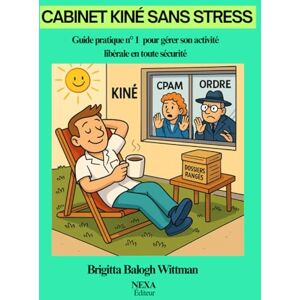 WITTMAN BRIGITTA, BALOGH Cabinet kiné sans stress: Guide pratique n° 1 pour gérer son activité libérale en toute sécurité WITTMAN BRIGITTA, BALOGH Cabinet kiné sans stress: Guide pratique n° 1 pour gérer son activité libérale en toute sécurité