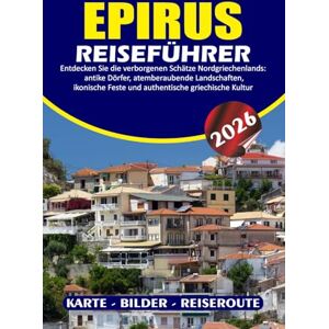 BARRERA, VALENTINA EPIRUS REISEFÜHRER 2026: Entdecken Sie die verborgenen Schätze Nordgriechenlands: antike Dörfer, atemberaubende Landschaften, ikonische Feste und authentische griechische Kultur BARRERA, VALENTINA EPIRUS REISEFÜHRER 2026: Entdecken Sie die verborgenen Schätze Nordgriechenlands: antike Dörfer, atemberaubende Landschaften, ikonische Feste und authentische griechische Kultur