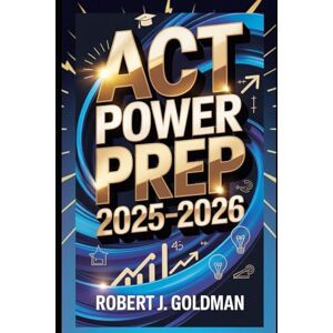 GOLDMAN, ROBERT J ACT Power Prep 2025–2026: Full-Length Practice Tests, Proven Test-Taking Strategies, Expert Tips for English, Math, Reading, Science, and Essay ... Readiness Tools to Maximize Your Score GOLDMAN, ROBERT J ACT Power Prep 2025–2026: Full-Length Practice Tests, Proven Test-Taking Strategies, Expert Tips for English, Math, Reading, Science, and Essay ... Readiness Tools to Maximize Your Score